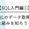 【SQL入門編①】SQLのデータ取得の仕組みを知ろう！