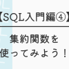 【SQL入門編④】集約関数を使ってみよう！