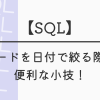 【SQL】レコードを日付で絞る際の、便利な小技！