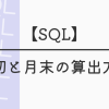 【SQL】月初と月末の算出方法